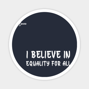 I believe in equality for all - Dotchs Magnet